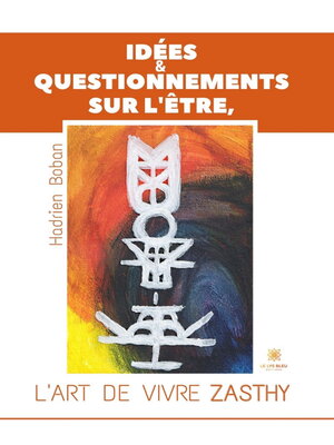 cover image of Idées & questionnements sur l'Être, l'art de vivre Zasthy